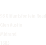 ADDRESS 98 Olifantsfontein Road Glen Austin Midrand 1685