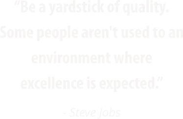 “Be a yardstick of quality. Some people aren't used to an environment where excellence is expected.” - Steve Jobs